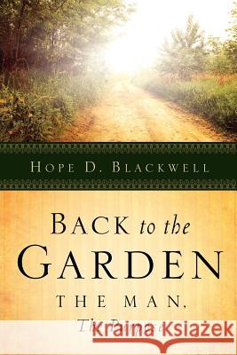 Back To The Garden, The Man, The Purpose Hope D Blackwell 9781594677717 Xulon Press