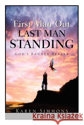 First Man Out-Last Man Standing Karen Simmons 9781594678110 Xulon Press