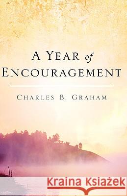 A Year of Encouragement Charles B Graham 9781594678486 Xulon Press