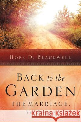 Back to the Garden, The Marriage, The Purpose Hope D Blackwell 9781594679346 Xulon Press