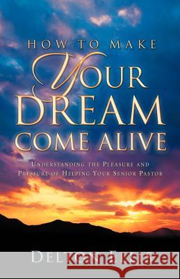 How to Make Your Dream Come Alive Delton Ellis 9781594679353