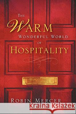 The Warm Wonderful World Of Hospitality Robin Mercer 9781594679452