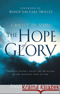 Christ In You, The Hope Of Glory Paul L Graves 9781594679476 Xulon Press
