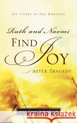 Ruth and Naomi Find Joy After Tragedy Sylvia Roaché 9781594679544 Xulon Press