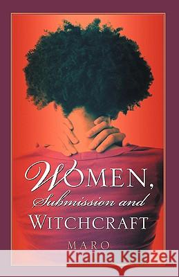 Women, Submission and Witchcraft Maro 9781594679698 Xulon Press