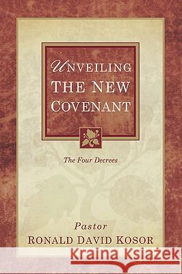 Unveiling the New Covenant Ronald David Kosor 9781594679711