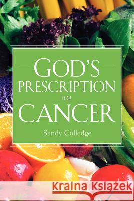 God's Prescription For Cancer Sandy Colledge 9781594679889 Xulon Press