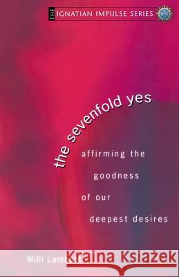 The Sevenfold Yes: Affirming the Goodness of Our Deepest Desires Willi S J Lambert 9781594710346