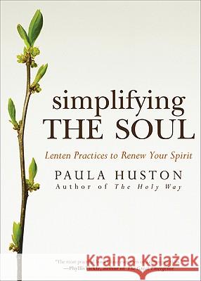 Simplifying the Soul: Lenten Practices to Renew Your Spirit Paula Huston 9781594712692 Ave Maria Press