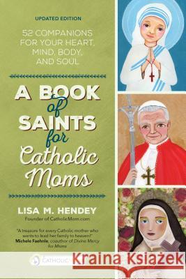 A Book of Saints for Catholic Moms: 52 Companions for Your Heart, Mind, Body, and Soul Hendey, Lisa M. 9781594712739 Ave Maria Press