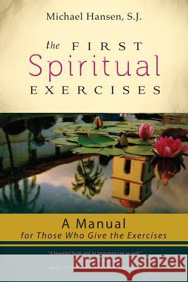 The First Spiritual Exercises: A Manual for Those Who Give the Exercises Michael Hansen 9781594713804 Ave Maria Press