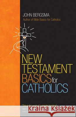 New Testament Basics for Catholics John Bergsma 9781594715822 Ave Maria Press