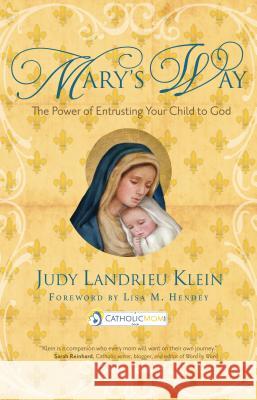 Mary's Way: The Power of Entrusting Your Child to God Judy Landrieu Klein Lisa M. Hendey 9781594716690 Ave Maria Press
