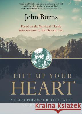 Lift Up Your Heart: A 10-Day Personal Retreat with St. Francis de Sales John Burns 9781594717208 Ave Maria Press
