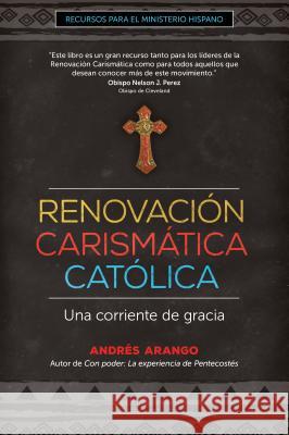 Renovación Carismática Católica: Una Corriente de Gracia Arango, Andrés 9781594718311