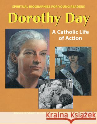 Dorothy Day : A Catholic Life in Action Maura D. Shaw Stephen Marchesi 9781594730115 Skylight Paths Publishing