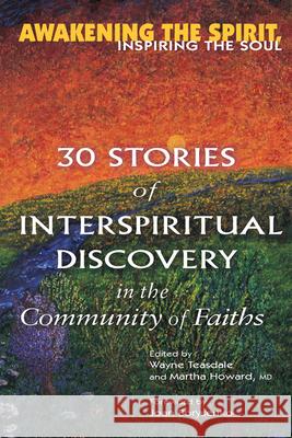 Awakening the Spirit, Inspiring the Soul: 30 Stories of Interspiritual Discovery in the Community of Faiths Wayne Teasdale 9781594730399 0