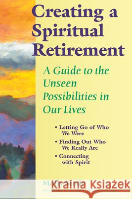 Creating a Spiritual Retirement: A Guide to the Unseen Possibilities in Our Lives Molly Srode 9781594730504 Skylight Paths Publishing