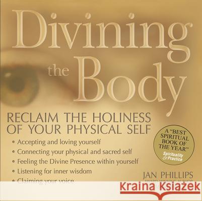 Divining the Body: Reclaim the Holiness of Your Physical Self Phillips, Jan 9781594730801