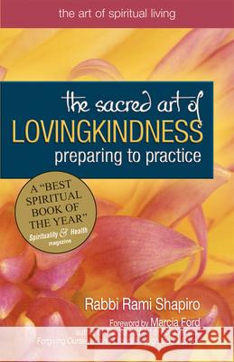 The Sacred Art of Lovingkindness: Preparing to Practice Rami M. Shapiro Marcia Ford 9781594731518