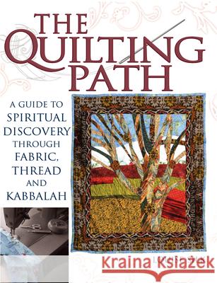 The Quilting Path: A Guide to Spiritual Discover Through Fabric, Thread and Kabbalah Louise Silk 9781594732065
