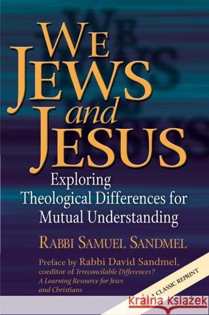 We Jews and Jesus: Exploring Theological Differences for Mutual Understanding Samuel Sandmel David Sandmel 9781594732089 Skylight Paths Publishing