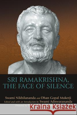 Sri Ramakrishna, the Face of Silence Swami Nikhilananda Dhan Gope Swami Adiswarananda 9781594732331