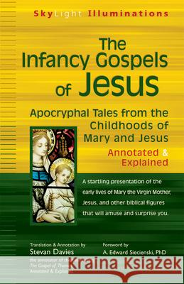 The Infancy Gospels of Jesus: Apocryphal Tales from the Childhoods of Mary and Jesusa Annotated & Explained Davies, Stevan 9781594732584 Skylight Paths Publishing