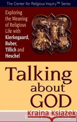 Talking about God: Exploring the Meaning of Religious Life with Kierkegaard, Buber, Tillich and Heschel Daniel F., PhD Polish 9781594732720