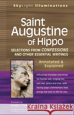 Saint Augustine of Hippo: Selections from Confessions and Other Essential Writingsaannotated & Explained Joseph T., PhD Kelley 9781594732829 Skylight Paths Publishing