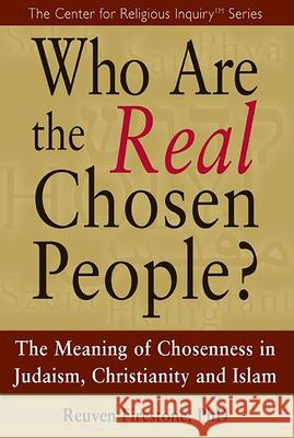 Who Are the Real Chosen People?: The Meaning of Choseness in Judaism, Christianity and Islam Reuven, PhD Firestone 9781594732904 Skylight Paths Publishing