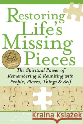 Restoring Life's Missing Pieces: The Spiritual Power of Remembering and Reuniting with People, Places, Things and Self Caren Goldman 9781594732959