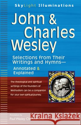 John & Charles Wesley: Selections from Their Writings and Hymnsa Annotated & Explained PaulW Chilcote 9781594733093