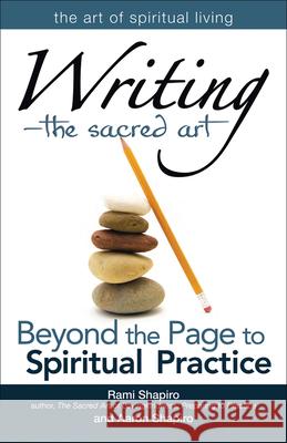 Writinga the Sacred Art: Beyond the Page to Spiritual Practice Shapiro, Rami 9781594733727