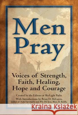 Men Pray: Voices of Strength, Faith, Healing, Hope and Courage The Editors at Skyligh 9781594733956 Skylight Paths Publishing