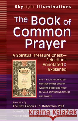 The Book of Common Prayer: A Spiritual Treasure Chest--Selections Annotated & Explained The Rev Canon C. K., PhD Robertson The Most Rev Katharine Jefferts Schori 9781594735240