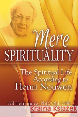 Mere Spirituality: The Spiritual Life According to Henri Nouwen Wil Hernandez Ronald Rolheiser 9781594735868 Skylight Paths Publishing