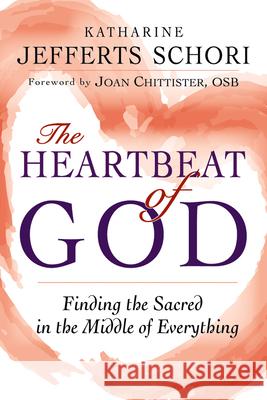The Heartbeat of God: Finding the Sacred in the Middle of Everything Katharine Jefferts Schori Joan, Osb Chittister 9781594735899 Skylight Paths Publishing