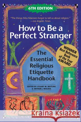 How to Be a Perfect Stranger (6th Edition): The Essential Religious Etiquette Handbook Arthur J. Magida Stuart M. Matlins 9781594735936 Skylight Paths Publishing