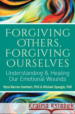 Forgiving Others, Forgiving Ourselves: Understanding and Healing Our Emotional Wounds Myra Warren Isenhart Michael Spangle 9781594736001 Skylight Paths Publishing