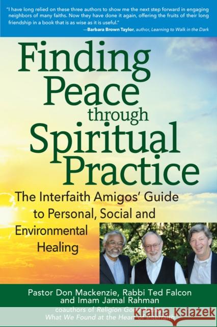 Finding Peace Through Spiritual Practice: The Interfaith Amigos' Guide to Personal, Social and Environmental Healing Don MacKenzie Ted Falcon Jamal Rahman 9781594736049 Skylight Paths Publishing