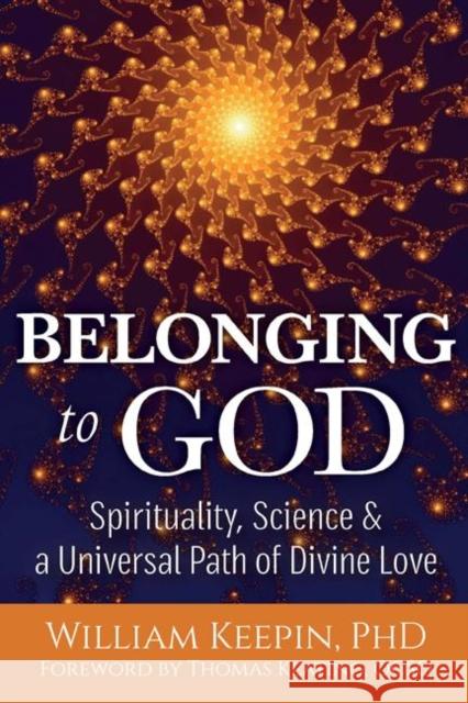 Belonging to God: Science, Spirituality & a Universal Path of Divine Love William Keepin Thomas Keating 9781594736216 Skylight Paths Publishing
