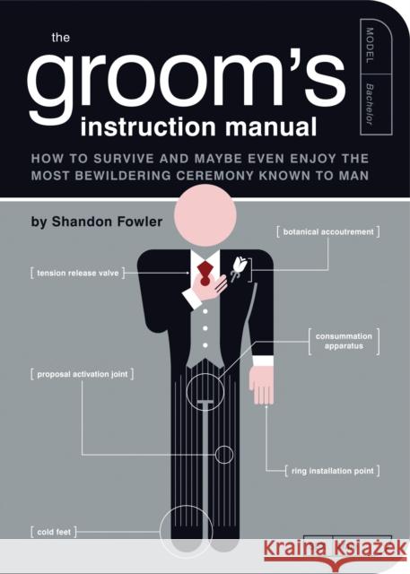 The Groom's Instruction Manual: How to Survive and Possibly Even Enjoy the Most Bewildering Ceremony Known to Man Shandon Fowler 9781594741906 Quirk Books