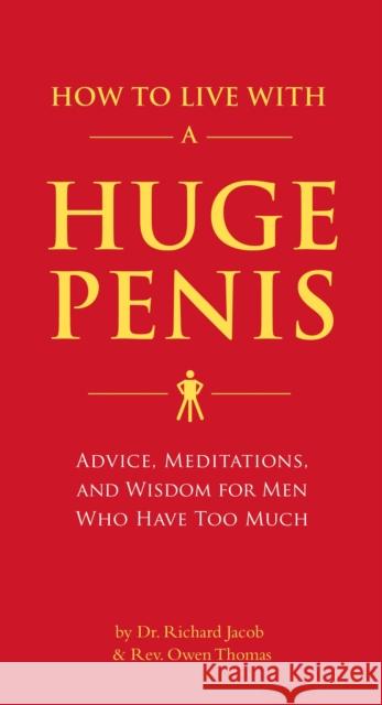 How to Live with a Huge Penis: Advice, Meditations, and Wisdom for Men Who Have Too Much Jacob  Richard Thomas Owen 9781594743061 Quirk Books