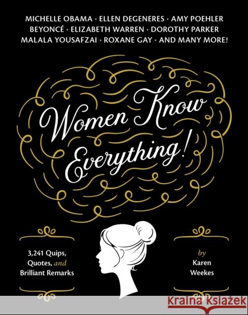 Women Know Everything!: 3,241 Quips, Quotes, and Brilliant Remarks Karen Weekes 9781594745065 Quirk Books