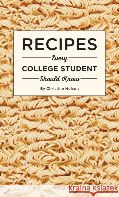 Recipes Every College Student Should Know Christine Nelson 9781594749544