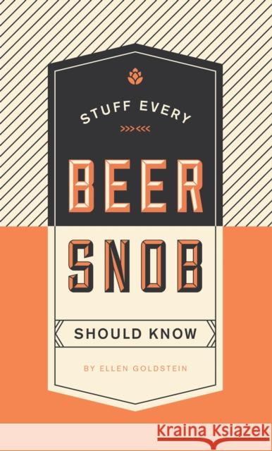 Stuff Every Beer Snob Should Know Ellen Goldstein 9781594749834