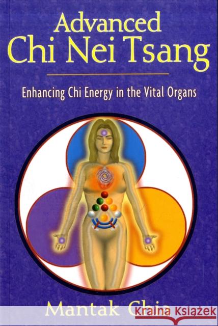Advanced Chi Nei Tsang: Enhancing Chi Energy in the Vital Organs Chia, Mantak 9781594770555 Destiny Books