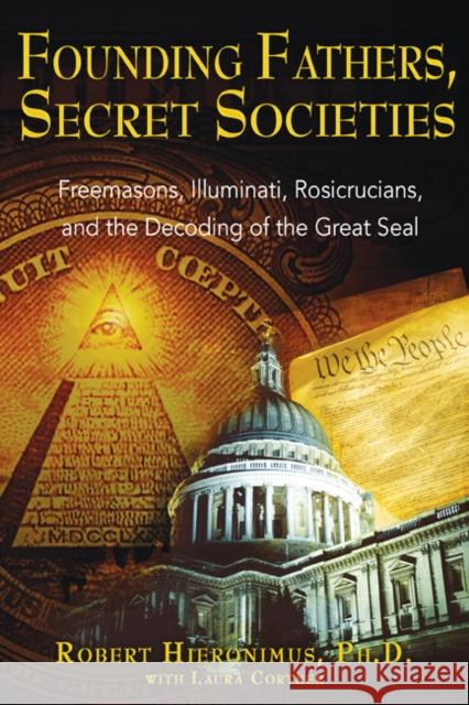 Founding Fathers, Secret Societies: Freemasons, Illuminati, Rosicrucians, and the Decoding of the Great Seal Hieronimus, Robert 9781594770876
