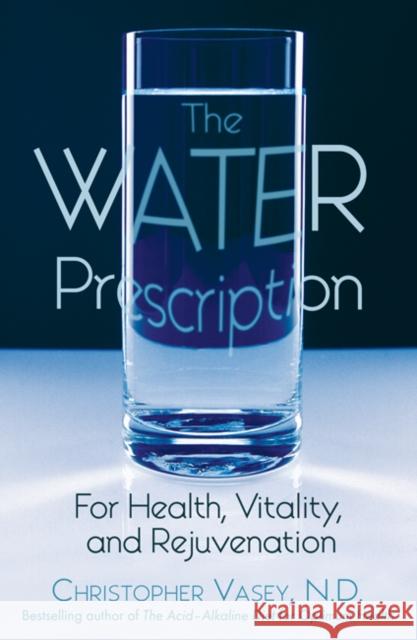 The Water Prescription: For Health, Vitality, and Rejuvenation Vasey, Christopher 9781594770951